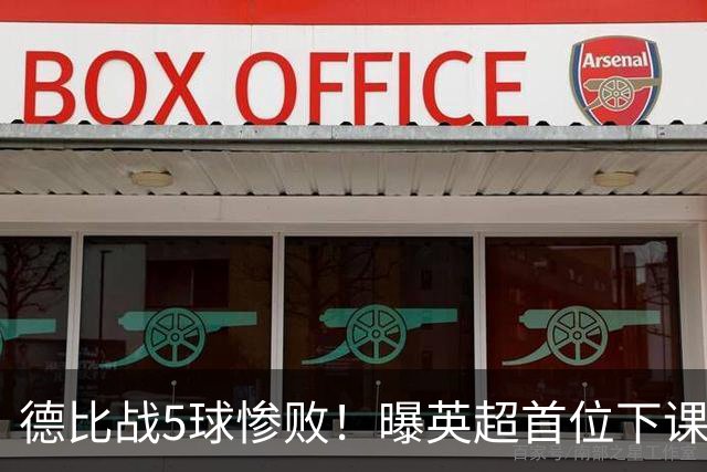 德比战5球惨败！曝英超首位下课主帅浮现 上任仅3个月